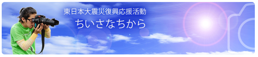 東日本大震災復興応援活動「ちいいさなちから」